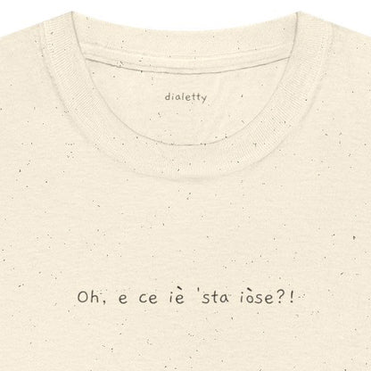 Oh, e ce iè 'sta iòse?! – T-Shirt unisex