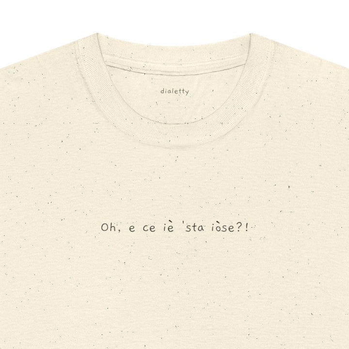 Oh, e ce iè 'sta iòse?! – T-Shirt unisex