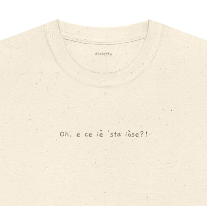 Oh, e ce iè 'sta iòse?! – T-Shirt unisex